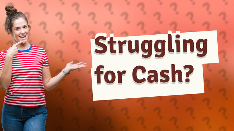 Struggling for Cash?