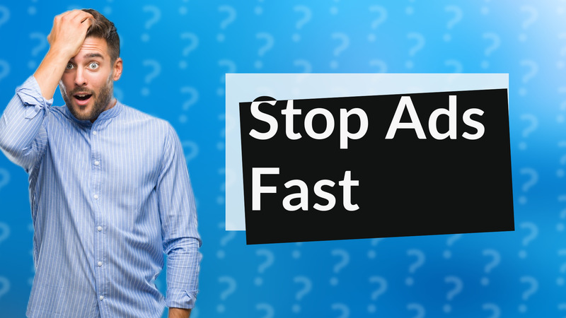 Stop Ads Fast