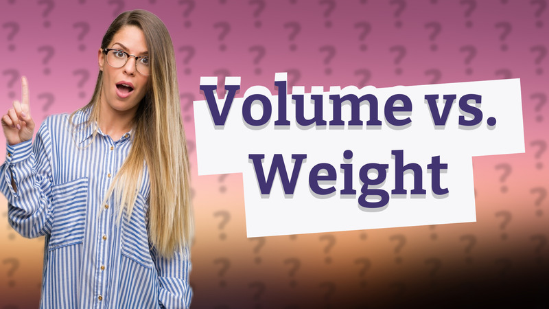 Volume vs. Weight