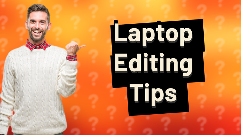 Laptop Editing Tips