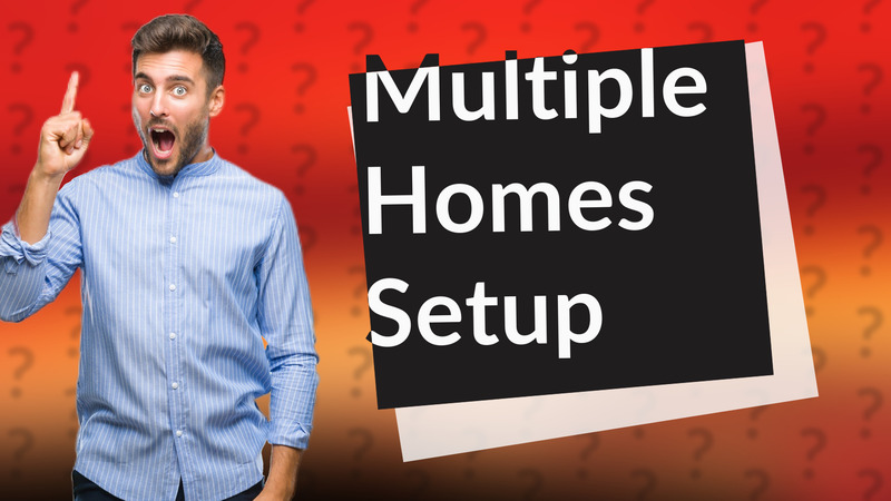 Multiple Homes Setup