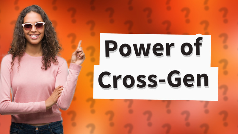 Power of Cross-Gen