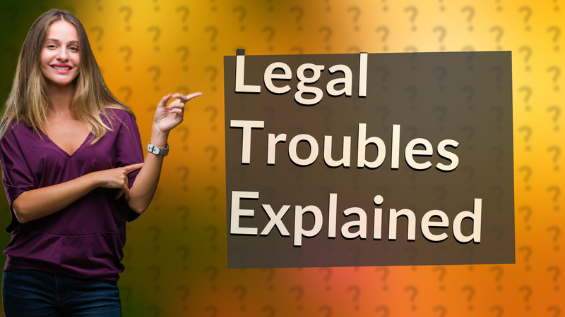 Legal Troubles Explained