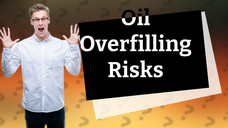 Oil Overfilling Risks