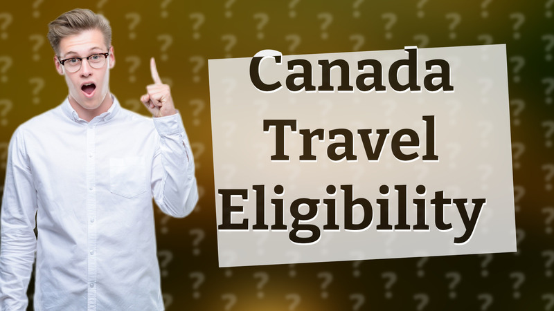 Canada Travel Eligibility