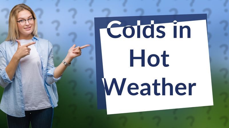 Colds in Hot Weather