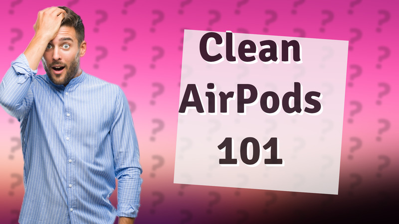 Clean AirPods 101