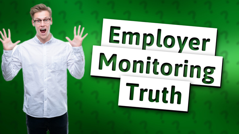 Employer Monitoring Truth