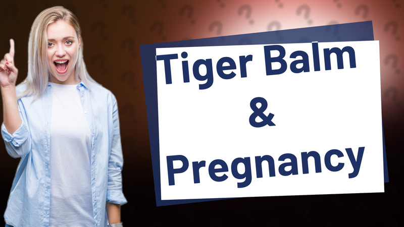 Tiger Balm & Pregnancy