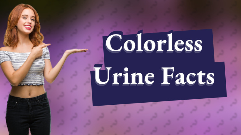 Colorless Urine Facts