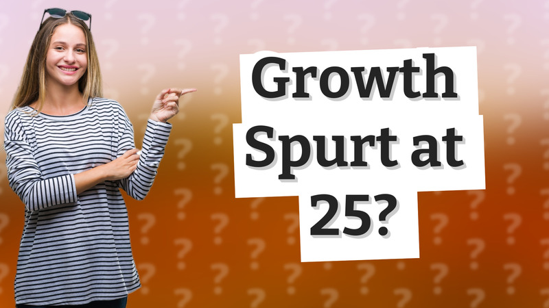 Growth Spurt at 25?