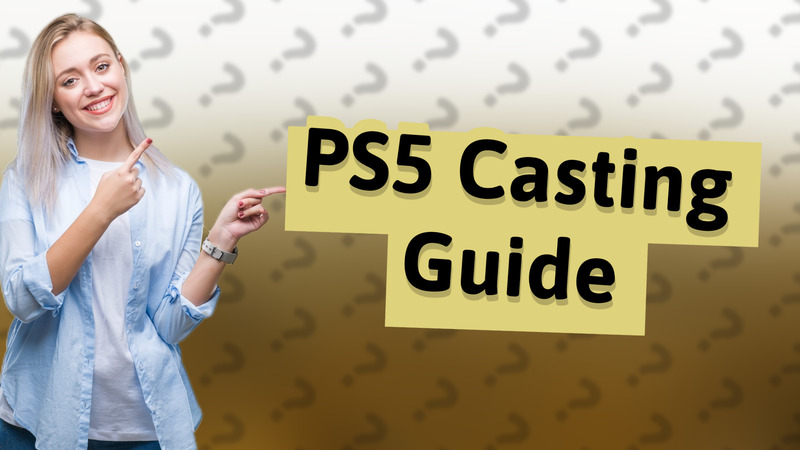 PS5 Casting Guide