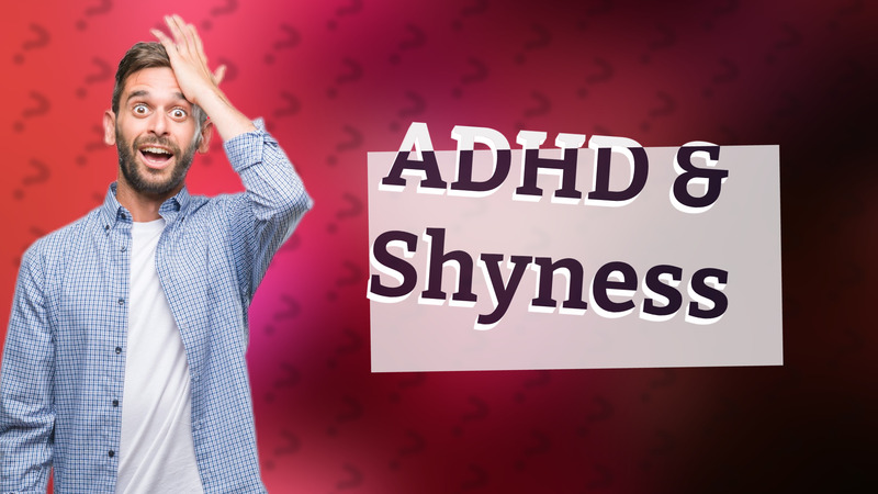 ADHD & Shyness