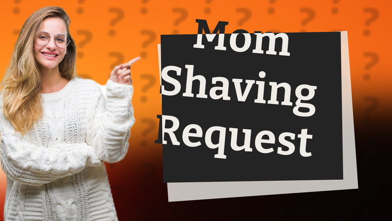 Mom Shaving Request