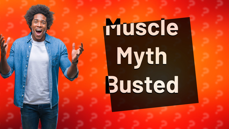 Muscle Myth Busted