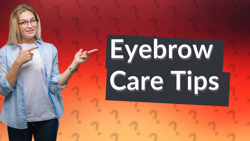 Eyebrow Care Tips