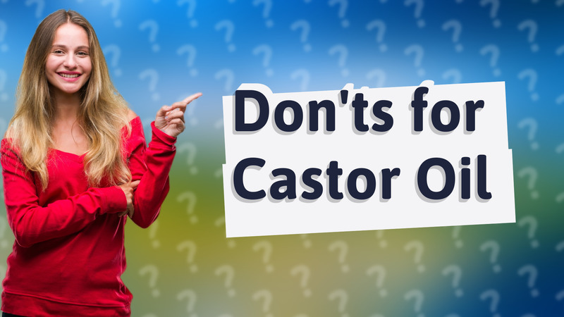 Don'ts for Castor Oil