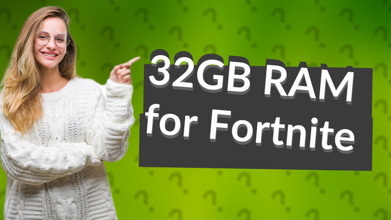 32GB RAM for Fortnite