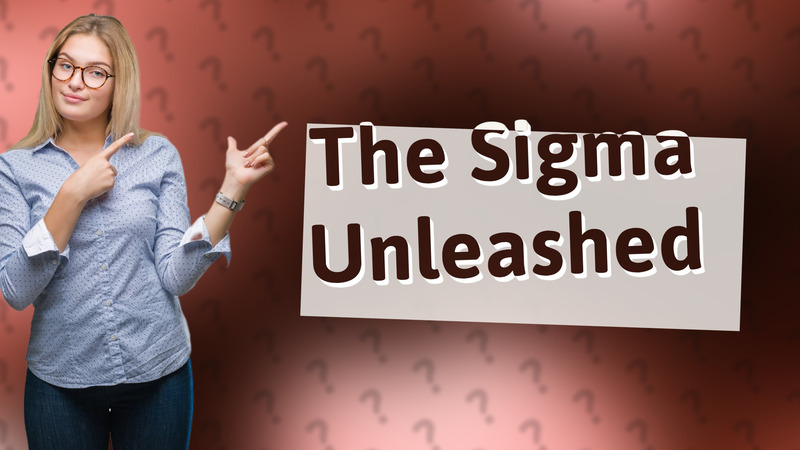 The Sigma Unleashed