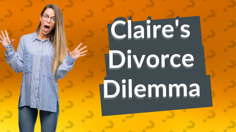 Claire's Divorce Dilemma