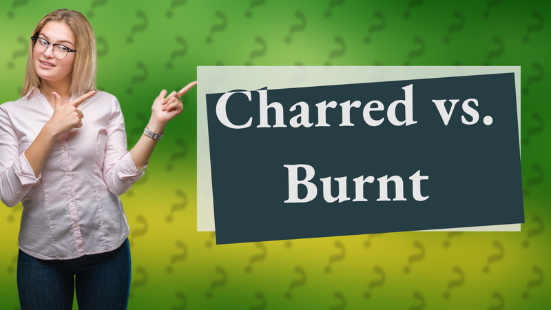 Charred vs. Burnt