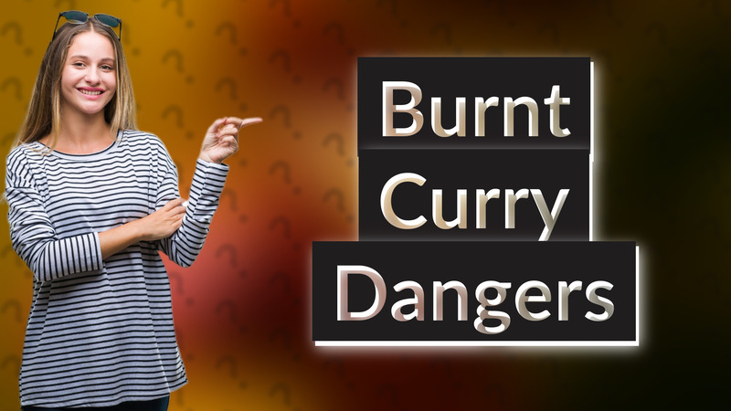 Burnt Curry Dangers