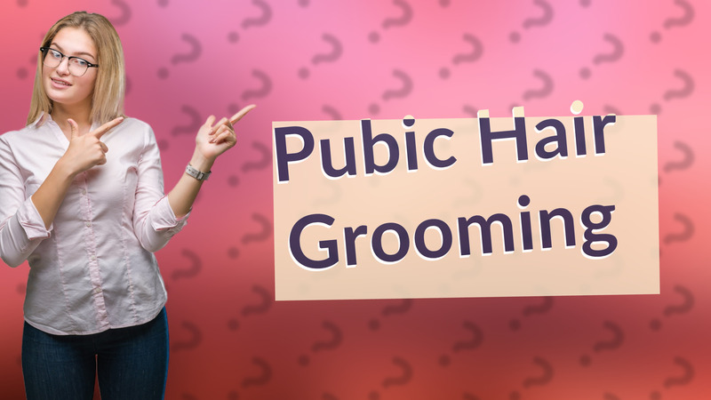 Pubic Hair Grooming
