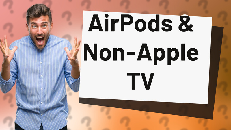 AirPods & Non-Apple TV