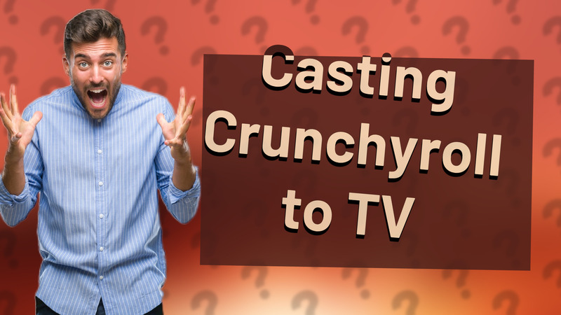 Casting Crunchyroll to TV