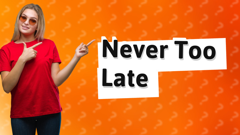 Never Too Late