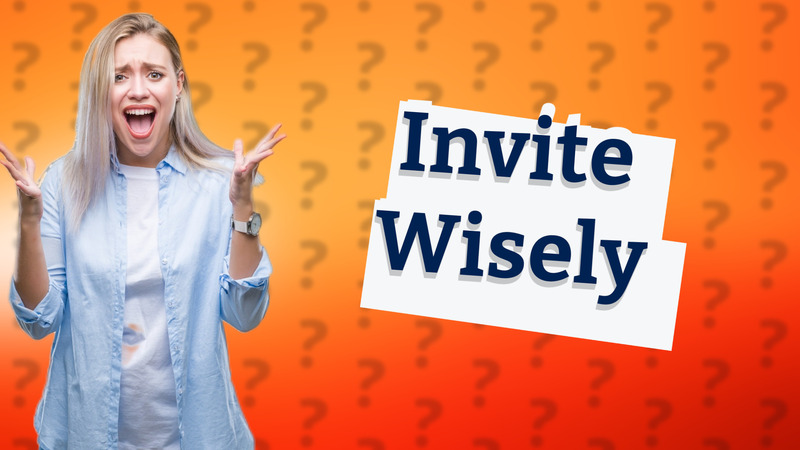 Invite Wisely