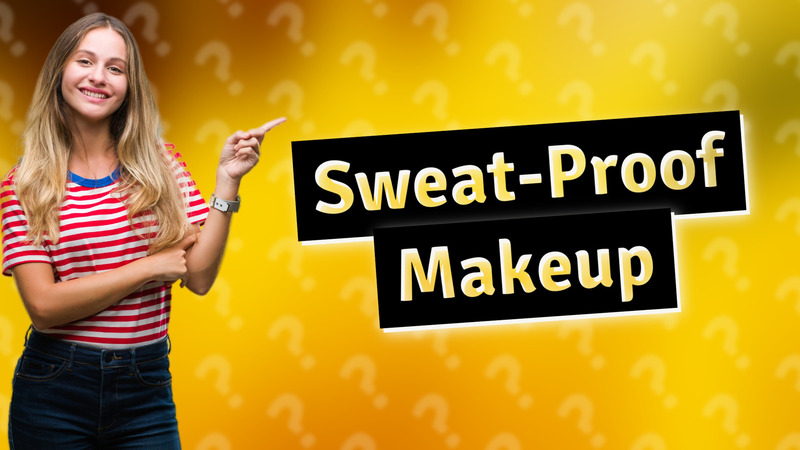 Sweat-Proof Makeup