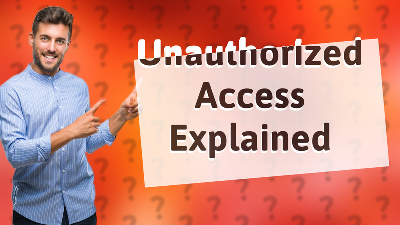 Unauthorized Access Explained