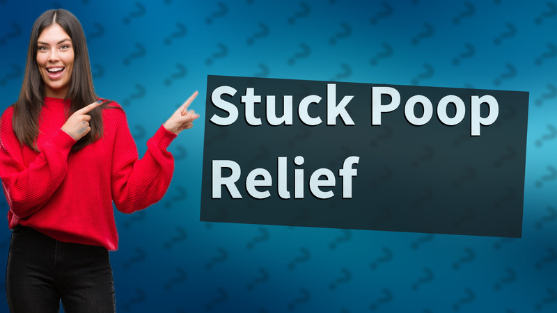 Stuck Poop Relief