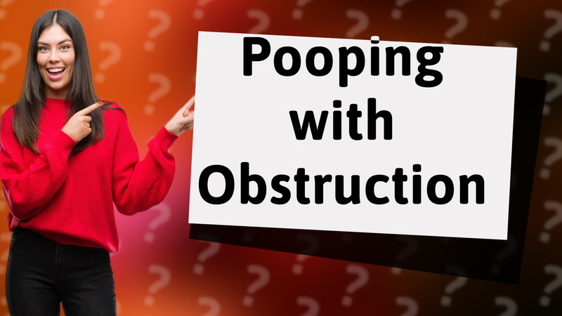 Pooping with Obstruction