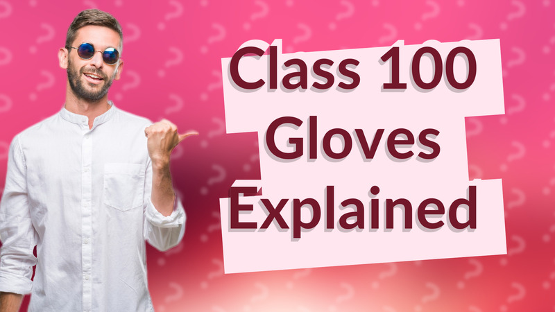 Class 100 Gloves Explained