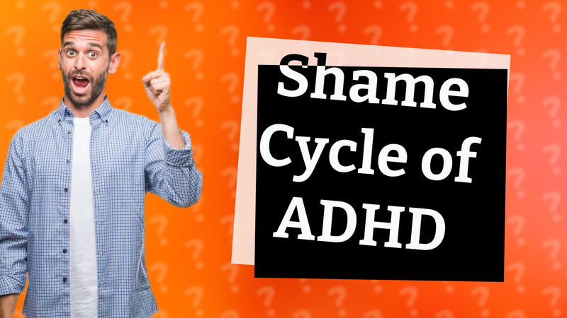 Shame Cycle of ADHD