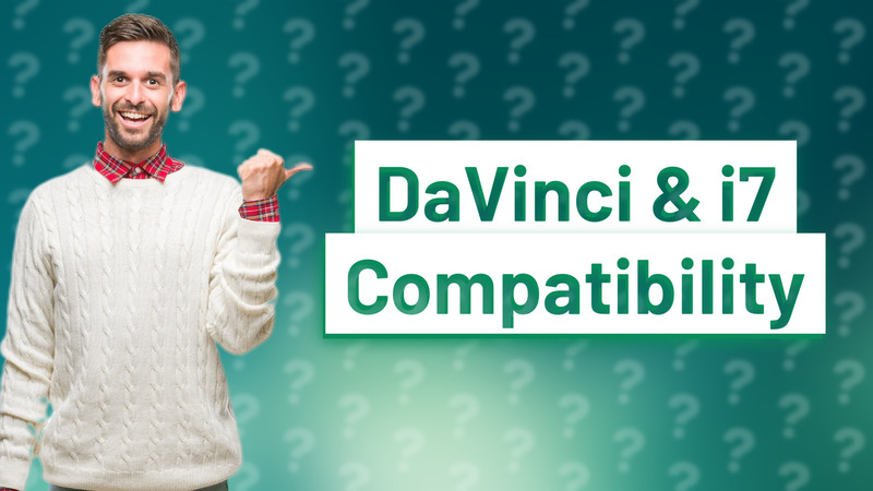 DaVinci & i7 Compatibility