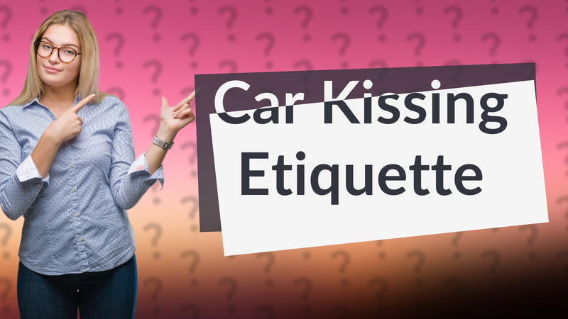 Car Kissing Etiquette