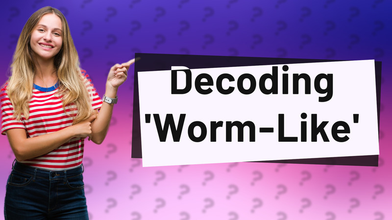 Decoding 'Worm-Like'
