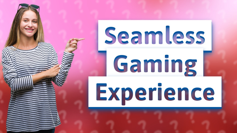 Seamless Gaming Experience