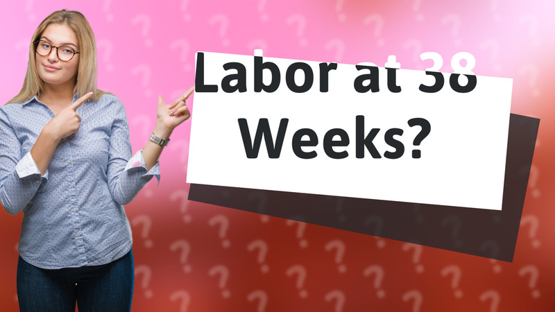 Labor at 38 Weeks?