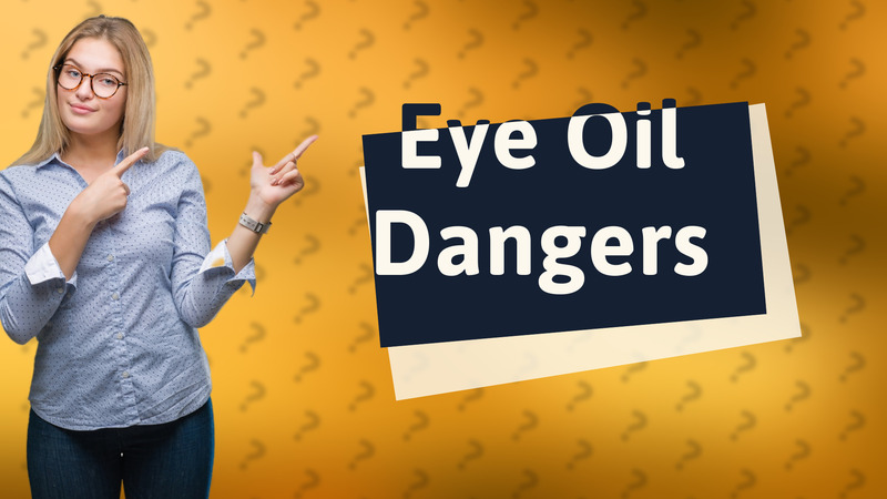 Eye Oil Dangers