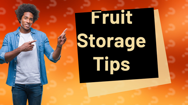 Fruit Storage Tips