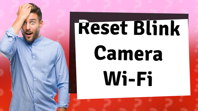 Reset Blink Camera Wi-Fi