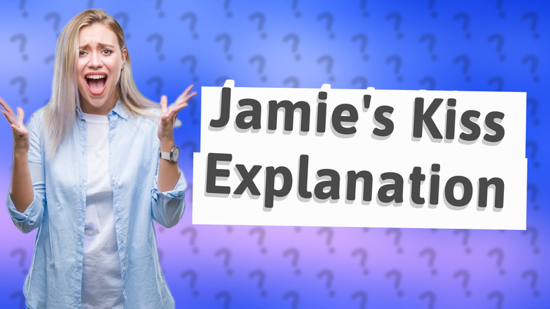Jamie's Kiss Explanation