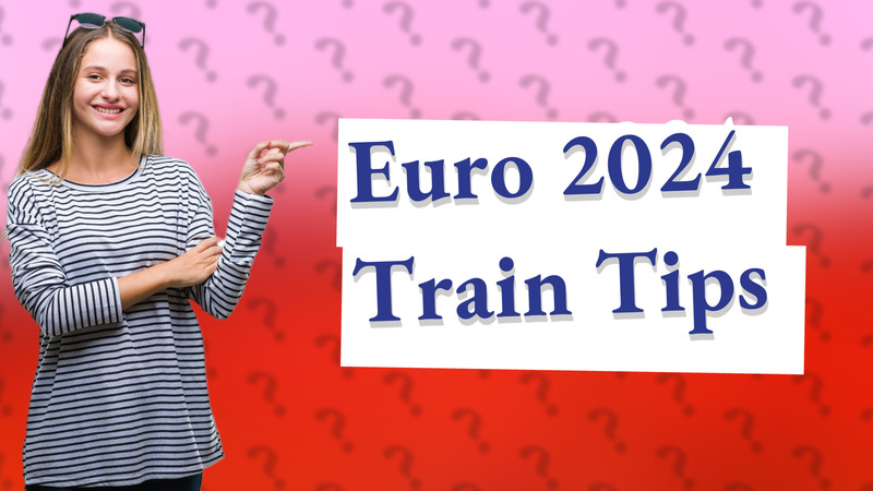 Euro 2024 Train Tips