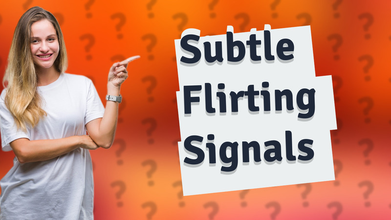 Subtle Flirting Signals