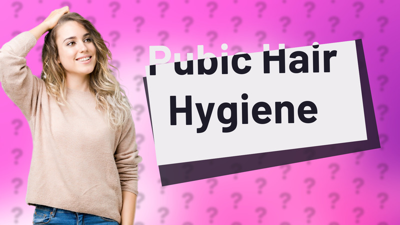 Pubic Hair Hygiene