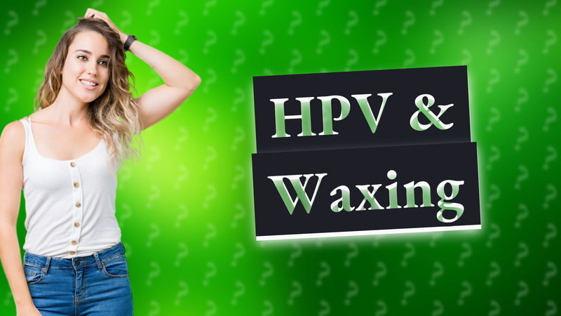 HPV & Waxing
